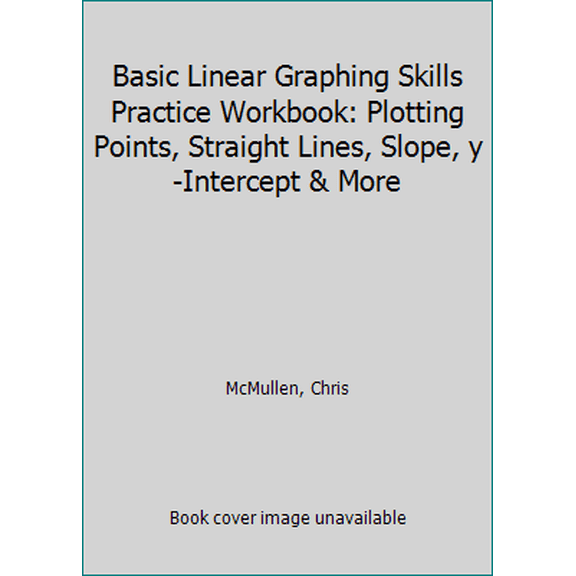Pre-Owned Basic Linear Graphing Skills Practice Workbook: Plotting Points, Straight Lines, Slope, y-Intercept & More (Paperback) 1941691056 9781941691052