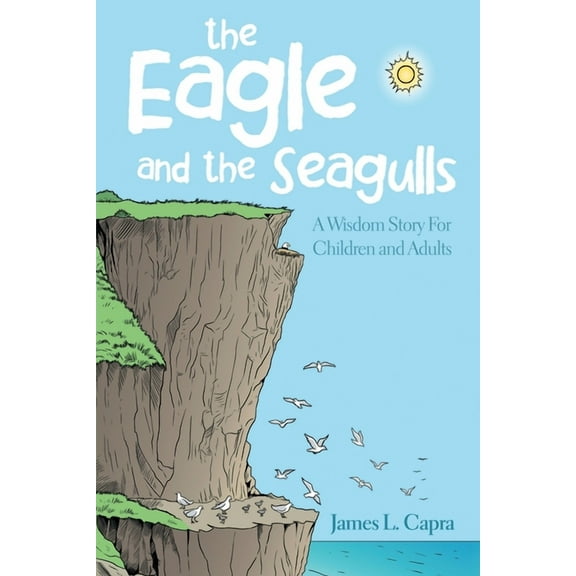 The Eagle and the Seagulls: A Wisdom Story for Children and Adults, (Paperback)