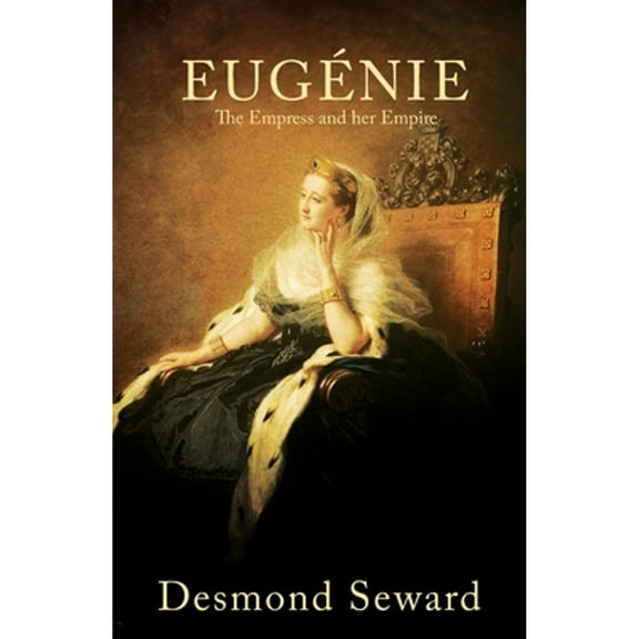 Eugenie: The Empress and her Empire (Paperback)