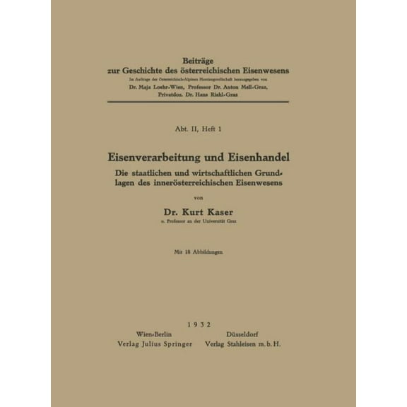 Eisenverarbeitung Und Eisenhandel: Die Staatlichen Und Wirtschaftlichen Grundlagen Des InnerÃ¶sterreichischen Eisenwesens, (Paperback)