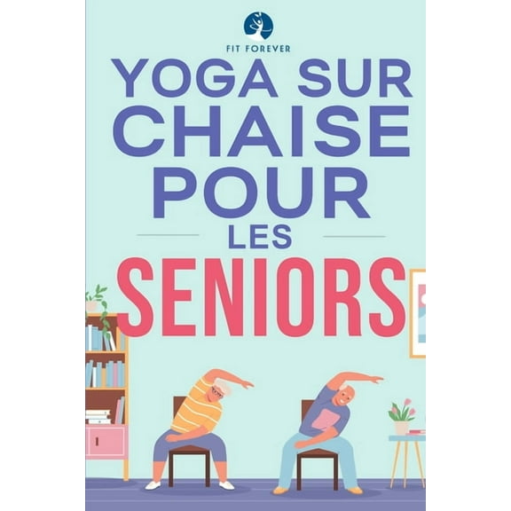 Yoga sur chaise pour les seniors: Ãtirements pour le soulagement de la douleur et la santÃ© des articulations qui amÃ©lior, (Paperback)