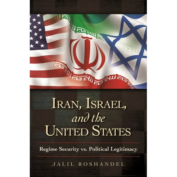 Praeger Security International Iran, Israel, and the United States: Regime Security vs. Political Legitimacy, (Hardcover)