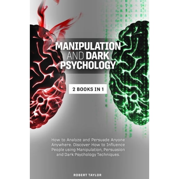 Manipulation and Dark Psychology: 2 Books in 1: How to Analyze and Persuade Anyone Anywhere. Discover How to Influence People using Manipulation, Persuasion and Dark Psychology Techniques. (Paperback)