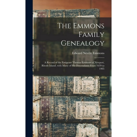 The Emmons Family Genealogy: a Record of the Emigrant Thomas Emmons of Newport, Rhode Island, With Many of His Descendants From 1639 to 1905