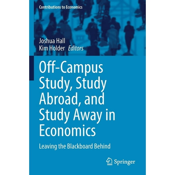 Contributions to Economics Off-Campus Study, Study Abroad, and Study Away in Economics: Leaving the Blackboard Behind, (Paperback)