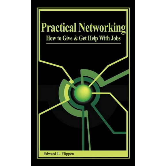 Practical Networking: How to Give and Get Help with Jobs, (Paperback)
