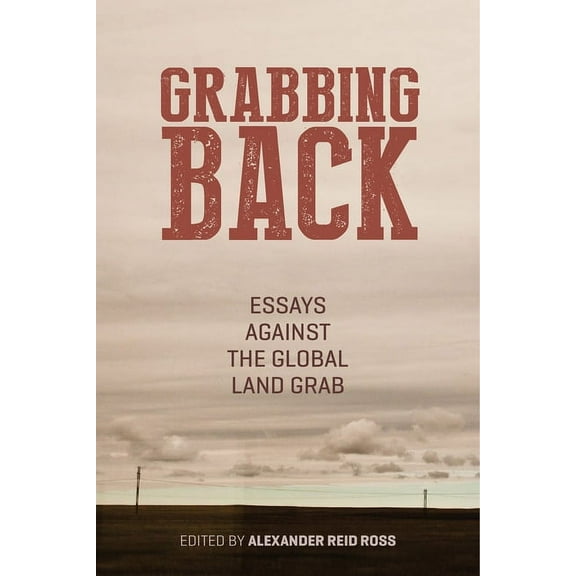 Grabbing Back: Essays Against the Global Land Grab (Paperback)