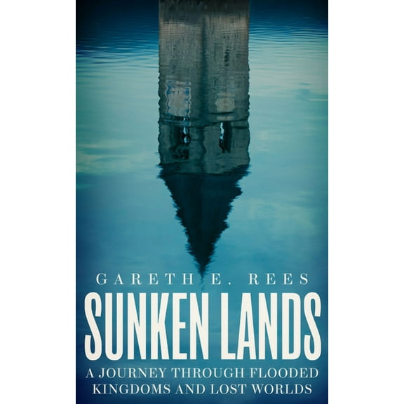 Sunken Lands: A Journey Through Flooded Kingdoms and Lost Worlds, (Hardcover)