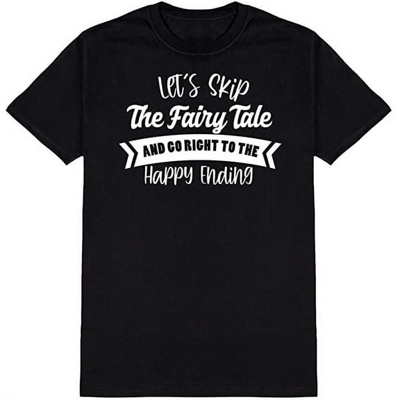 RedBarn Let's Skip The Fairy Tale and Go Right to The Happy Ending Ad*** Humor Funny T Shirt Black Small