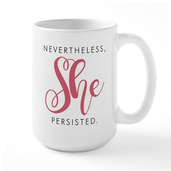 CafePress - Nevertheless, She Persisted. Mugs - 15 oz Ceramic Large White Novelty Mug