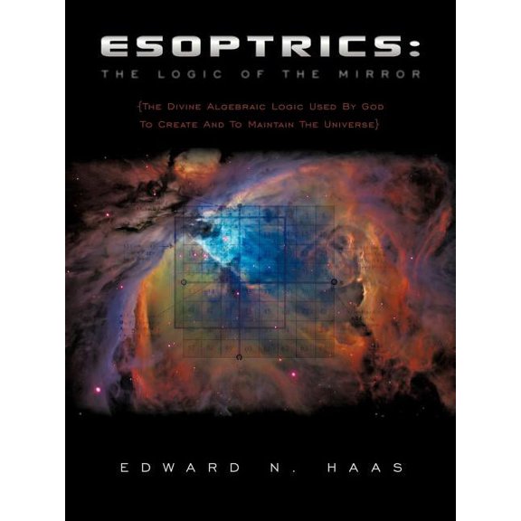 Esoptrics: The Logic Of The Mirror: (The Divine Algebraic Logic Used By God To Create And To Maintain The Universe) (Paperback)