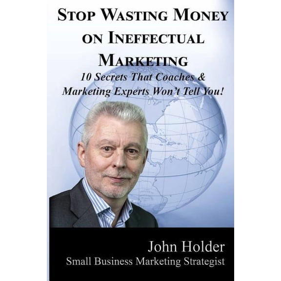 Stop Wasting Money on Ineffectual Marketing, (Paperback)