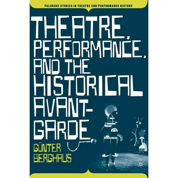 Palgrave Studies in Theatre and Performa Theatre, Performance and the Historical Avant-Garde, (Paperback)