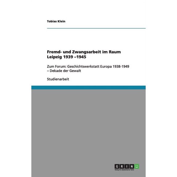 Fremd- und Zwangsarbeit im Raum Leipzig 1939 -1945 : Zum Forum: Geschichtswerkstatt Europa 1938-1949 - Dekade der Gewalt (Paperback)