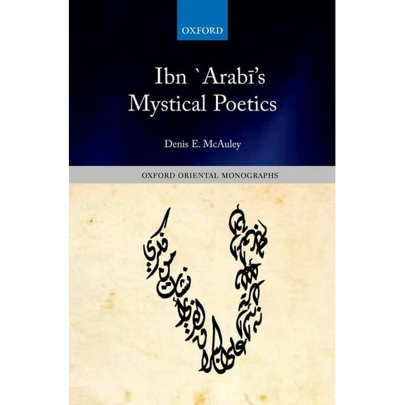 Oxford Oriental Monographs Ibn `Arabi's Mystical Poetics, (Hardcover)