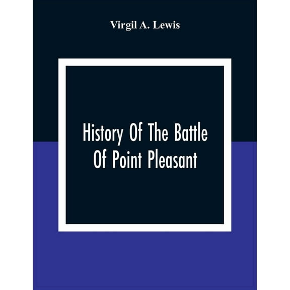 History Of The Battle Of Point Pleasant, Fought Between White Men And Indians At The Mouth Of The Great Kanawha River (N, (Paperback)
