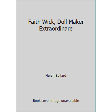 Faith Wick, Doll Maker Extraordinare, Used [Hardcover]