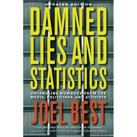 Damned Lies and Statistics : Untangling Numbers from the Media, Politicians, and (Joel Best Damned Lies And Statistics)