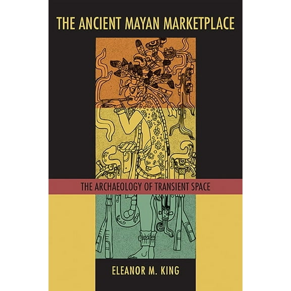 The Ancient Maya Marketplace : The Archaeology of Transient Space (Hardcover)
