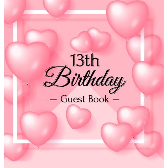 13th Birthday Guest Book: A Cute Keepsake for the New Official Teenager - Fun Pink Heart Balloon Party Decorations and S, (Hardcover)