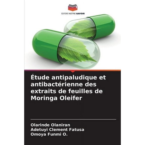 Ãtude antipaludique et antibactÃ©rienne des extraits de feuilles de Moringa Oleifer, (Paperback)