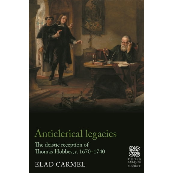 Politics, Culture and Society in Early M Anticlerical Legacies: The Deistic Reception of Thomas Hobbes, C. 1670-1740, (Paperback)