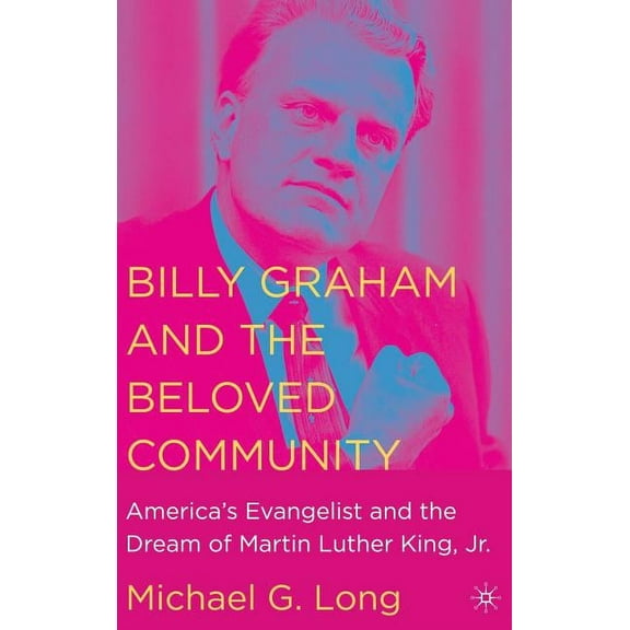 Billy Graham and the Beloved Community: America's Evangelist and the Dream of Martin Luther King, Jr., (Hardcover)