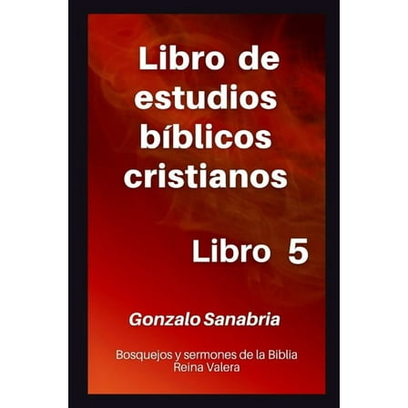 Libro de estudios b?blicos cristianos: Bosquejos y sermones de la Biblia Reina Valera. Libro 5.