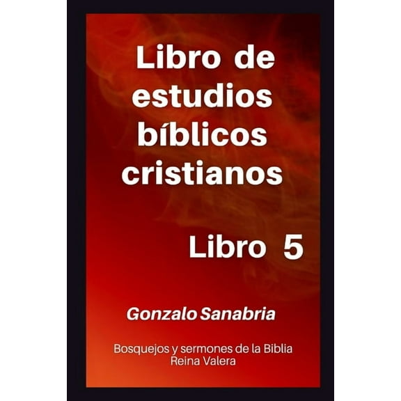 Libro de estudios b?blicos cristianos: Bosquejos y sermones de la Biblia Reina Valera. Libro 5.