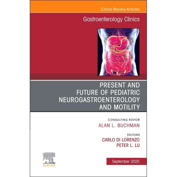 Clinics: Internal Medicine Present and Future of Pediatric Neurogastroenterology and Motility, an Issue of Gastroenterology Clinics of North Americ, Book 54, (Hardcover)