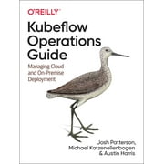 JOSH PATTERSON; MICHAEL KATZENELLENBOGEN; AUSTIN HARRIS Kubeflow Operations Guide: Managing Cloud and On-Premise Deployment (Paperback)