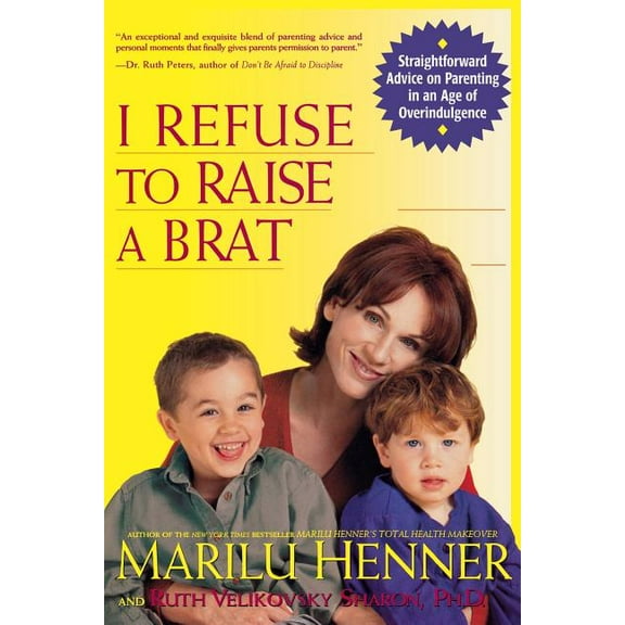 I Refuse to Raise a Brat: Straightforward Advice on Parenting in an Age of Overindulgence, (Paperback)