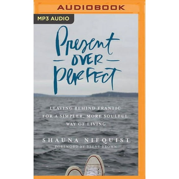 Present Over Perfect: Leaving Behind Frantic for a Simpler, More Soulful Way of Living (Audiobook)