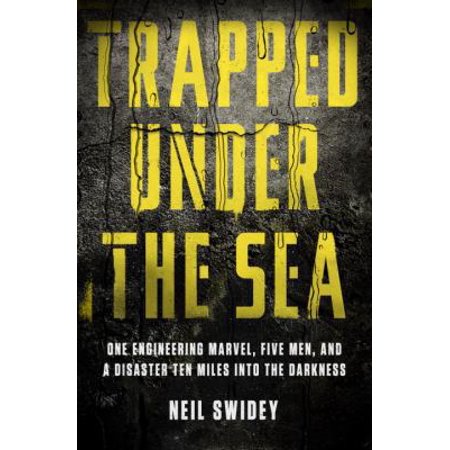 Pre-Owned Trapped Under the Sea: One Engineering Marvel, Five Men, and a Disaster Ten Miles Into the Darkness (Hardcover) 0307886727 9780307886729
