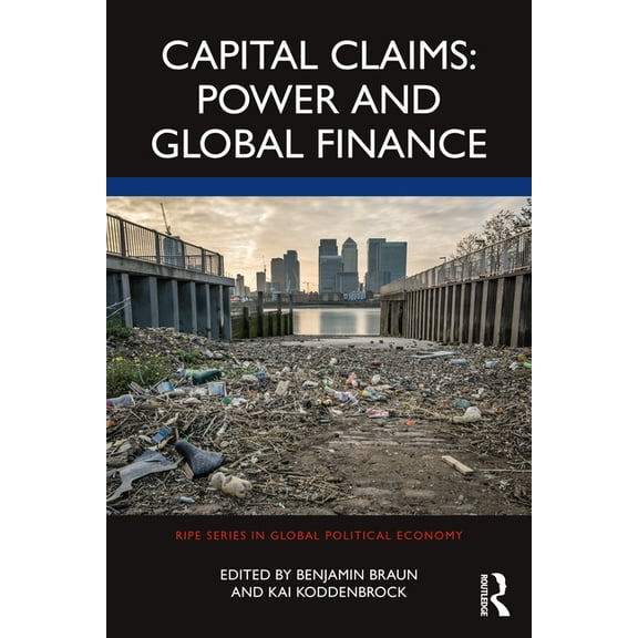 Ripe Global Political Economy Capital Claims: Power and Global Finance, (Paperback)