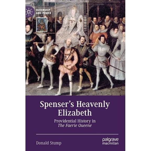 Queenship and Power Spenser's Heavenly Elizabeth: Providential History in the Faerie Queene, (Hardcover)