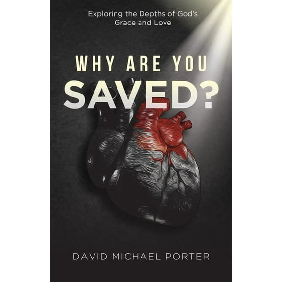 Why Are You Saved?: Exploring the Depths of God's Grace and Love, (Paperback)