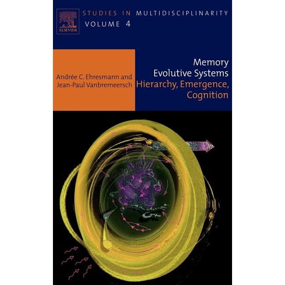 Studies in Multidisciplinarity Memory Evolutive Systems; Hierarchy, Emergence, Cognition: Volume 4, Book 4, (Hardcover)