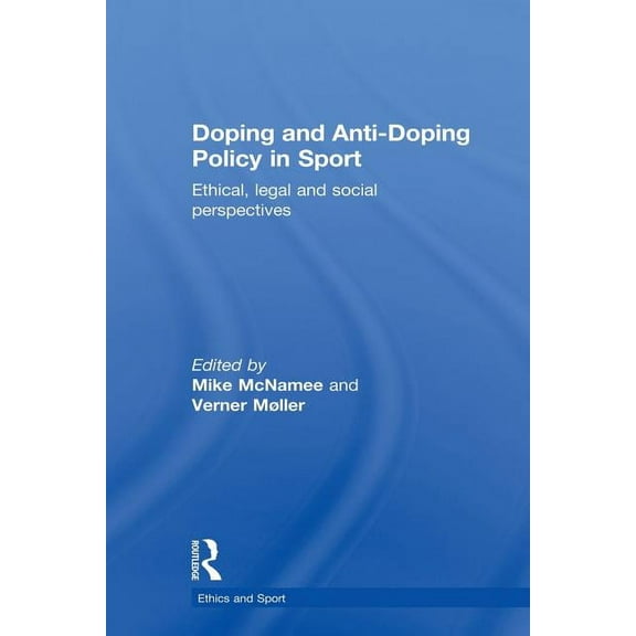Ethics and Sport Doping and Anti-Doping Policy in Sport: Ethical, Legal and Social Perspectives, (Paperback)