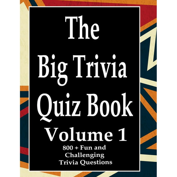 The Big Trivia Quiz Book Volume 1 800 Questions Teasers And Stumpers For When You Have Nothing But Time Paperback 800 More Fun And Challenging Trivia Paperback Walmart Com Walmart Com