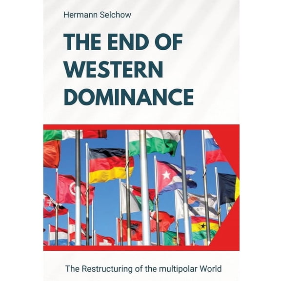 The End of Western Dominance: The Restructuring of the multipolar World, (Paperback)
