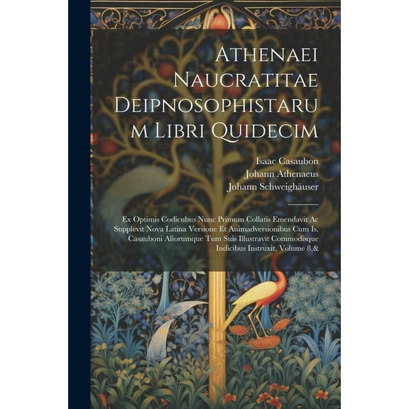 Athenaei Naucratitae Deipnosophistarum Libri Quidecim: Ex Optimis Codicubus Nunc Primum Collatis Emendavit Ac Supplevit Nova Latina Versione Et Animadversionibus Cum Is. Casauboni Aliorumque Tum Suis
