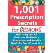 1,001 Prescription Secrets for Seniors : How to Pay Less for Medicines, Find Natural Alternatives, and Avoid RX Ripoffs for Every Prescription (Hardcover)