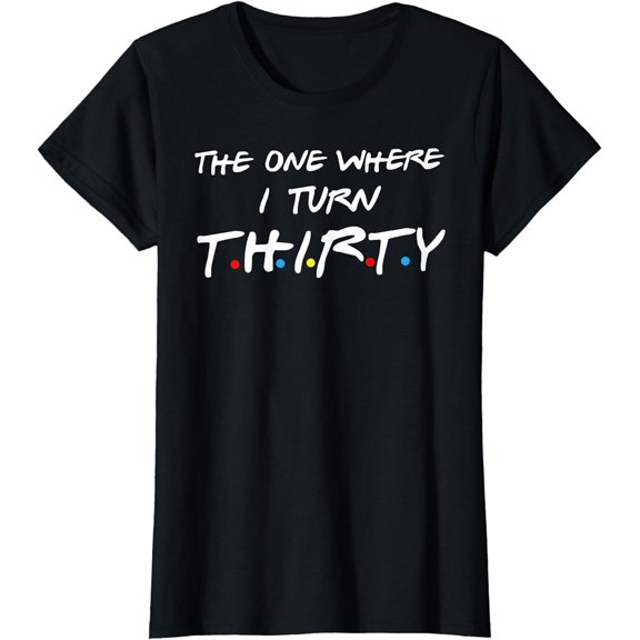 The One Where I Turn Thirty T-Shirt