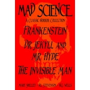 Mad Science: A Classic Horror Collection - Frankenstein, Dr. Jekyll and Mr. Hyde, the Invisible Man