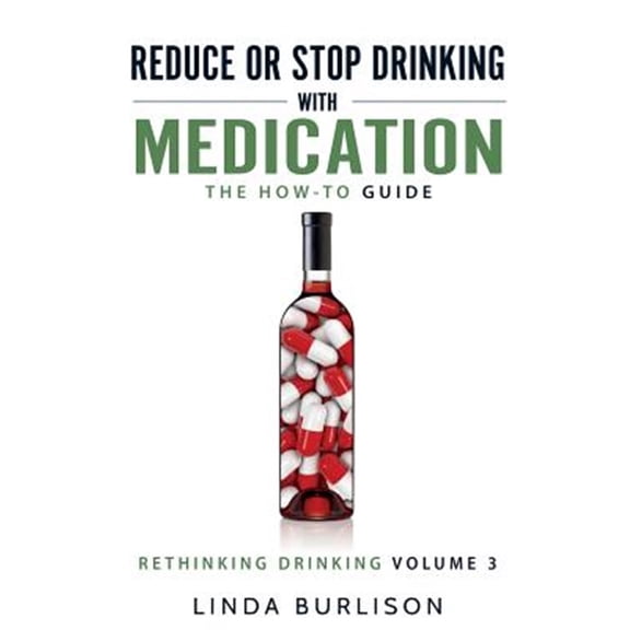 Pre-Owned Reduce or Stop Drinking with Medication: The How-To Guide: Volume 3 of the 'a Prescription for Alcoholics - Medication for Alcoholism' Book Series