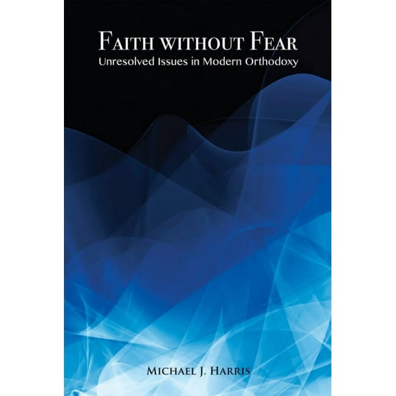 Faith Without Fear: Unresolved Issues in Modern Orthodoxy, (Hardcover)