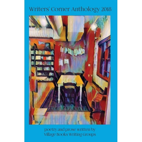 Writers' Corner Anthology 2018: poetry and prose written by Village Books Writing Groups, (Paperback)