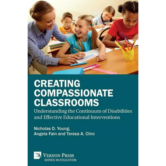 Education Creating Compassionate Classrooms: Understanding the Continuum of Disabilities and Effective Educational Interventions, (Paperback)