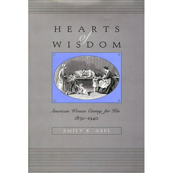 Hearts of Wisdom: American Women Caring for Kin, 1850-1940 (Paperback)